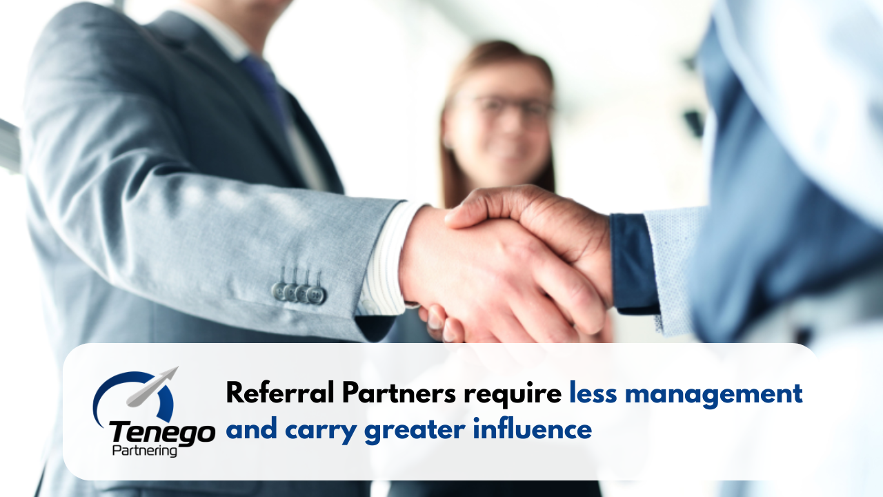 Referral Partners require less management and carry greater influence