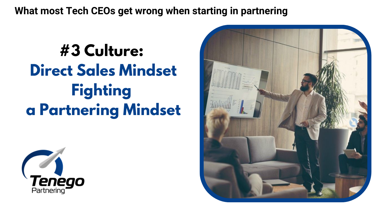 Culture: Direct Sales Mindset Fighting a Partnering Mindset– What most Tech CEOs get wrong when Starting in Partnering #3